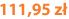 111,95 zł