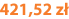 421,52 zł