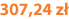 307,24 zł