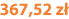 367,52 zł