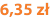 6,35 zł