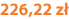 226,22 zł