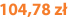 104,78 zł