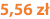 5,56 zł