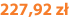 227,92 zł