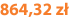 864,32 zł